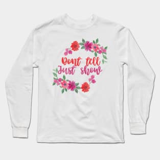 Dont tell just show Long Sleeve T-Shirt